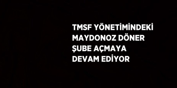 TMSF YÖNETİMİNDEKİ MAYDONOZ DÖNER ŞUBE AÇMAYA DEVAM EDİYOR