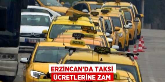 ERZİNCAN’DA TAKSİ ÜCRETLERİNE ZAM
