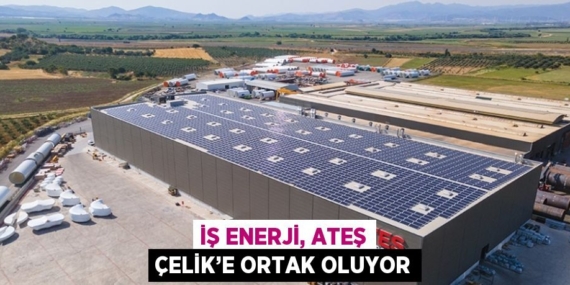İŞ ENERJİ, ATEŞ ÇELİK’E ORTAK OLUYOR