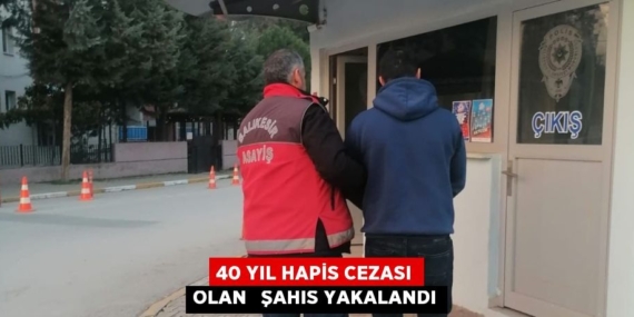 40 YIL HAPİS CEZASI OLAN   ŞAHIS YAKALANDI