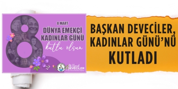 BAŞKAN DEVECİLER, KADINLAR GÜNÜ’NÜ KUTLADI