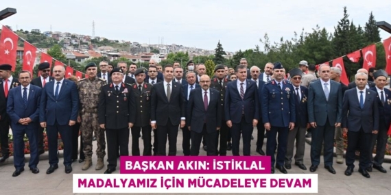 BAŞKAN AKIN: İSTİKLAL MADALYAMIZ İÇİN MÜCADELEYE DEVAM