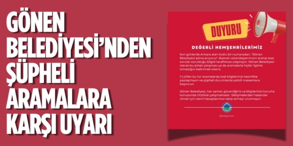 GÖNEN BELEDİYESİ’NDEN ŞÜPHELİ ARAMALARA KARŞI UYARI