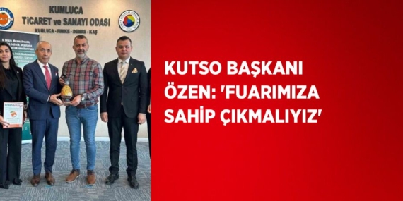 KUTSO BAŞKANI ÖZEN: ‘FUARIMIZA SAHİP ÇIKMALIYIZ’