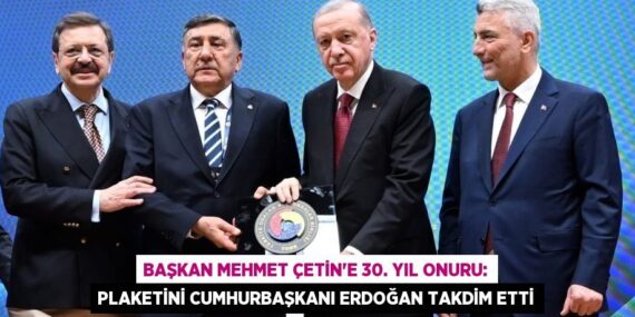 Başkan Mehmet Çetin’e 30. Yıl Onuru: Plaketini Cumhurbaşkanı Erdoğan Takdim Etti