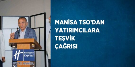 MANİSA TSO’DAN YATIRIMCILARA TEŞVİK ÇAĞRISI