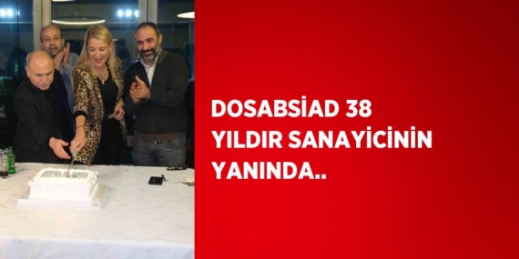 DOSABSİAD 38 YILDIR SANAYİCİNİN YANINDA..