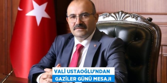 VALİ USTAOĞLU’NDAN   GAZİLER GÜNÜ MESAJI