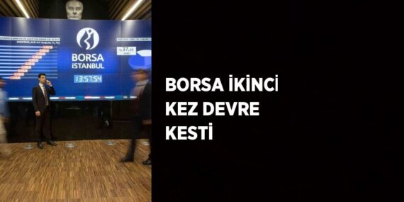 BORSA İKİNCİ KEZ DEVRE KESTİ