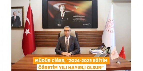 MÜDÜR CİĞER, "2024-2025 EĞİTİM ÖĞRETİM YILI HAYIRLI OLSUN"