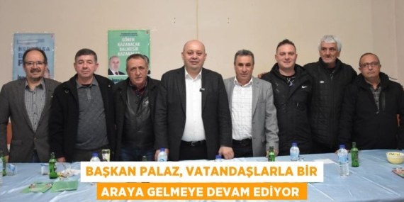 BAŞKAN PALAZ, VATANDAŞLARLA BİR ARAYA GELMEYE DEVAM EDİYOR
