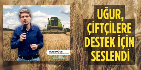 UĞUR, ÇİFTÇİLERE DESTEK İÇİN SESLENDİ