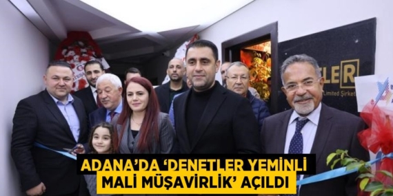 ADANA’DA ‘DENETLER YEMİNLİ MALİ MÜŞAVİRLİK’ AÇILDI