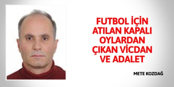 FUTBOL İÇİN ATILAN KAPALI OYLARDAN ÇIKAN VİCDAN VE ADALET