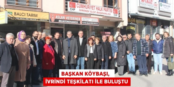BAŞKAN KÖYBAŞI,   İVRİNDİ TEŞKİLATI İLE BULUŞTU