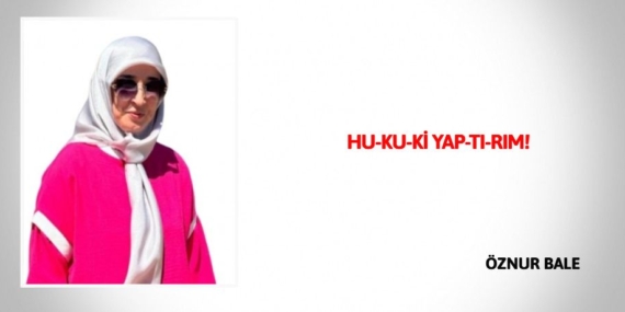 HU-KU-Kİ  YAP-TI-RIM!