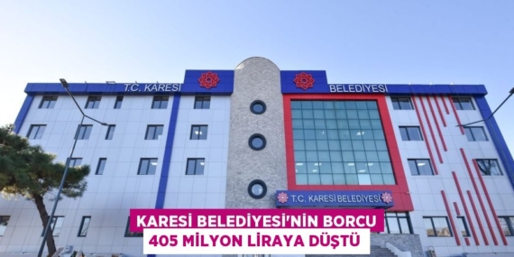 KARESİ BELEDİYESİ’NİN BORCU 405 MİLYON LİRAYA DÜŞTÜ