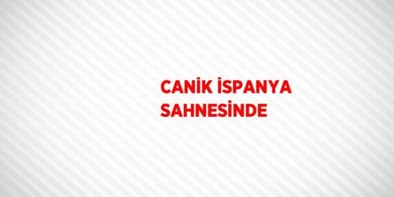 CANİK İSPANYA SAHNESİNDE