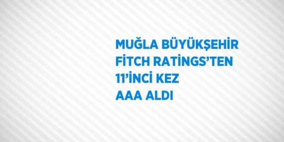 MUĞLA BÜYÜKŞEHİR FİTCH RATİNGS’TEN 11’İNCİ KEZ AAA ALDI