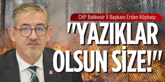İL BAŞKANI ERDEN KÖYBAŞI:  "YAZIKLAR OLSUN SİZE!"