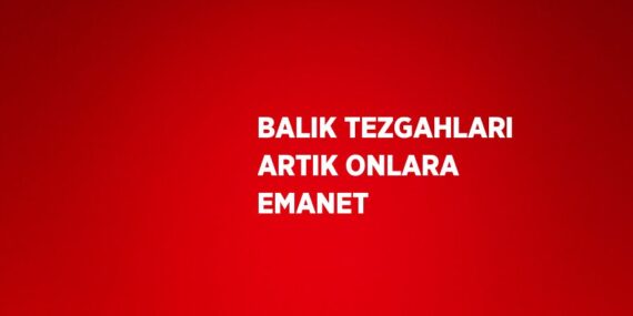 BALIK TEZGAHLARI ARTIK ONLARA EMANET