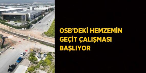 OSB’DEKİ HEMZEMİN GEÇİT ÇALIŞMASI BAŞLIYOR