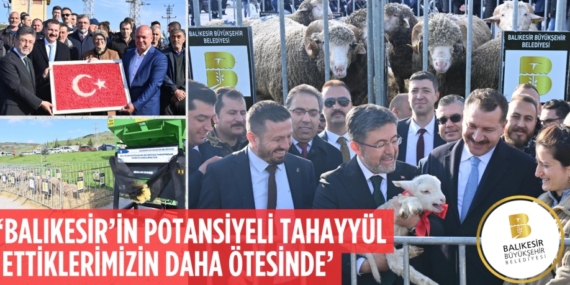 ‘BALIKESİR’İN POTANSİYELİ TAHAYYÜL  ETTİKLERİMİZİN DAHA ÖTESİNDE’