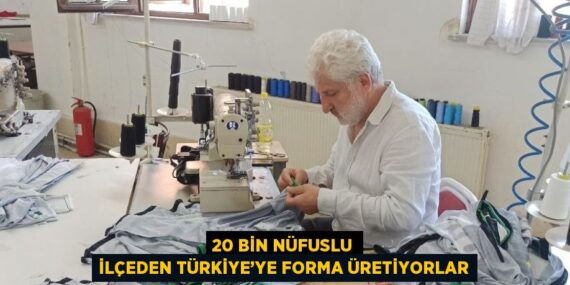 20 BİN NÜFUSLU İLÇEDEN TÜRKİYE’YE FORMA ÜRETİYORLAR