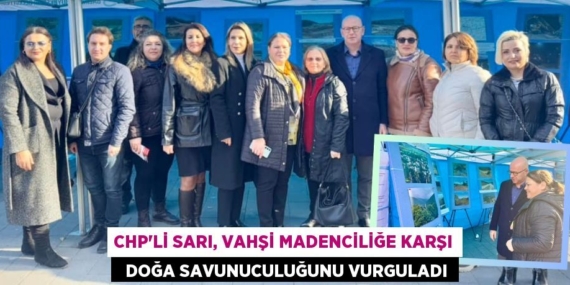 CHP’Lİ SARI, VAHŞİ MADENCİLİĞE KARŞI   DOĞA SAVUNUCULUĞUNU VURGULADI