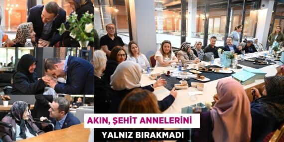 AKIN, ŞEHİT ANNELERİNİ    YALNIZ BIRAKMADI