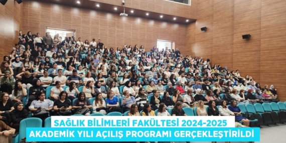 SAĞLIK BİLİMLERİ FAKÜLTESİ 2024-2025  AKADEMİK YILI AÇILIŞ PROGRAMI GERÇEKLEŞTİRİLDİ
