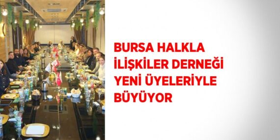 BURSA HALKLA İLİŞKİLER DERNEĞİ YENİ ÜYELERİYLE BÜYÜYOR