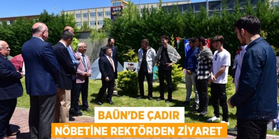 BAÜN’DE ÇADIR NÖBETİNE REKTÖRDEN ZİYARET