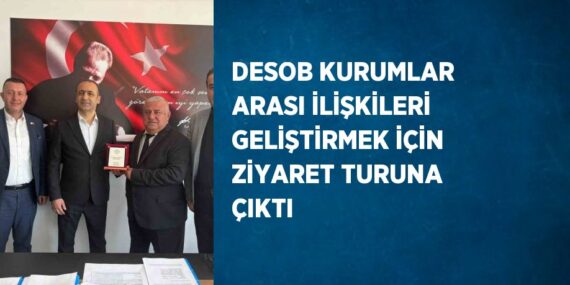 DESOB KURUMLAR ARASI İLİŞKİLERİ GELİŞTİRMEK İÇİN ZİYARET TURUNA ÇIKTI