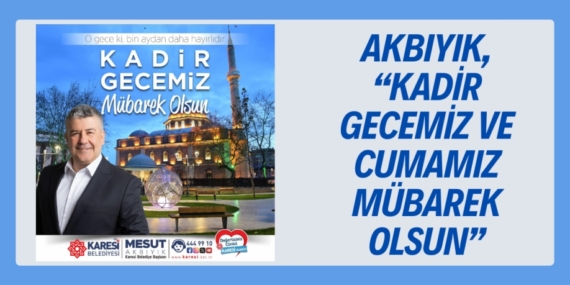 AKBIYIK, “KADİR GECEMİZ VE CUMAMIZ MÜBAREK OLSUN”