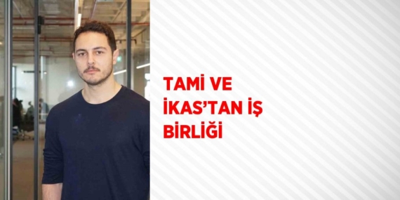 TAMİ VE İKAS’TAN İŞ BİRLİĞİ