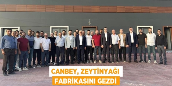 CANBEY, ZEYTİNYAĞI FABRİKASINI GEZDİ