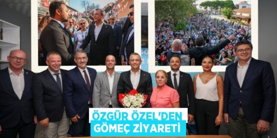 ÖZGÜR ÖZEL’DEN GÖMEÇ ZİYARETİ