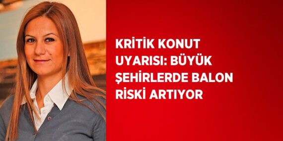 KRİTİK KONUT UYARISI: BÜYÜK ŞEHİRLERDE BALON RİSKİ ARTIYOR
