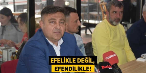 EFELİKLE DEĞİL,  EFENDİLİKLE!
