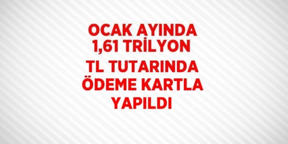 OCAK AYINDA 1,61 TRİLYON TL TUTARINDA ÖDEME KARTLA YAPILDI