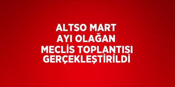 ALTSO MART AYI OLAĞAN MECLİS TOPLANTISI GERÇEKLEŞTİRİLDİ