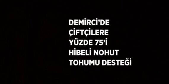 DEMİRCİ’DE ÇİFTÇİLERE YÜZDE 75’İ HİBELİ NOHUT TOHUMU DESTEĞİ