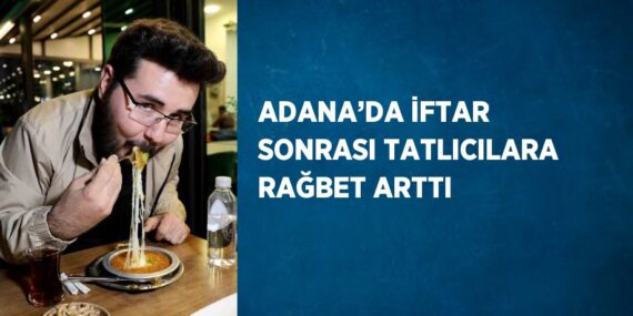 ADANA’DA İFTAR SONRASI TATLICILARA RAĞBET ARTTI