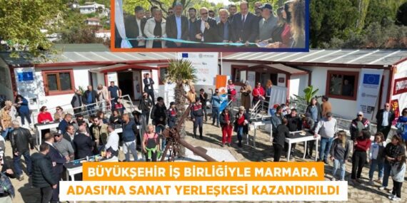BÜYÜKŞEHİR İŞ BİRLİĞİYLE MARMARA  ADASI’NA SANAT YERLEŞKESİ KAZANDIRILDI