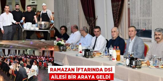 RAMAZAN İFTARINDA DSİ AİLESİ BİR ARAYA GELDİ