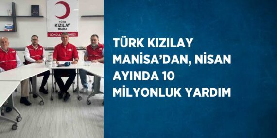TÜRK KIZILAY MANİSA’DAN, NİSAN AYINDA 10 MİLYONLUK YARDIM