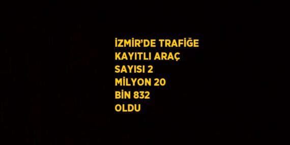 İZMİR’DE TRAFİĞE KAYITLI ARAÇ SAYISI 2 MİLYON 20 BİN 832 OLDU