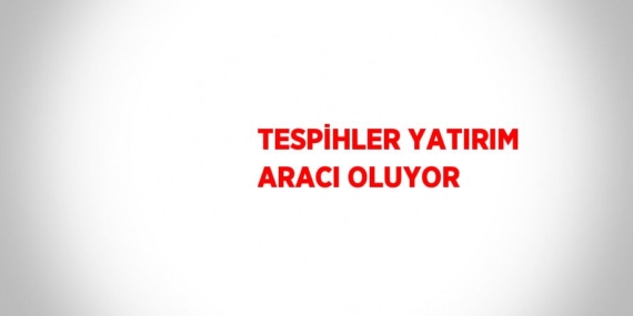 TESPİHLER YATIRIM ARACI OLUYOR