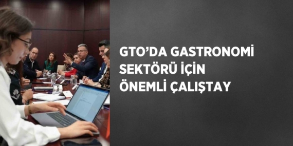 GTO’DA GASTRONOMİ SEKTÖRÜ İÇİN ÖNEMLİ ÇALIŞTAY